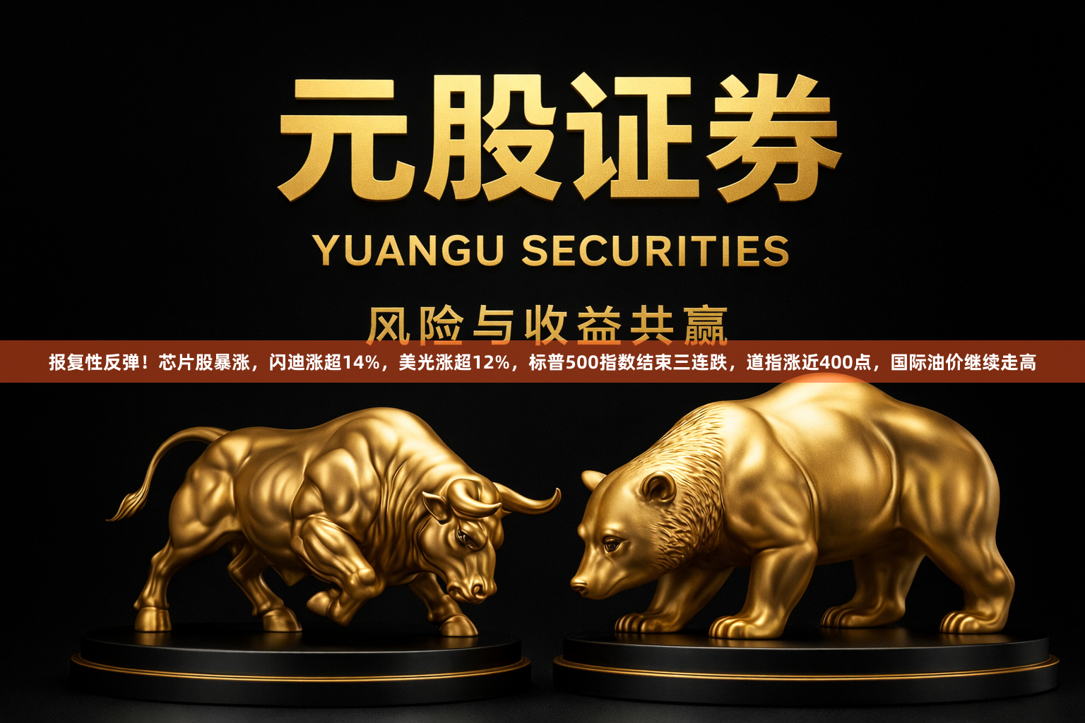 报复性反弹！芯片股暴涨，闪迪涨超14%，美光涨超12%，标普500指数结束三连跌，道指涨近400点，国际油价继续走高